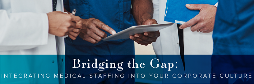 Bridging the Gap: Integrating Medical Staffing into Your Corporate Culture